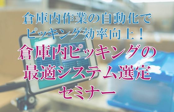 倉庫内作業の自動化でピッキング効率向上！倉庫内ピッキングの最適システム選定セミナー