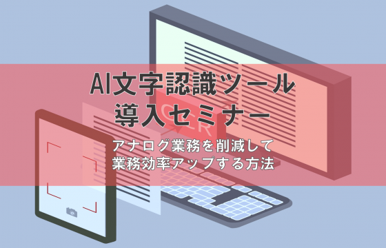 FAXや紙の情報のやり取りを改善して業務効率をアップ！「AI文字認識ツールOCR導入セミナー」
