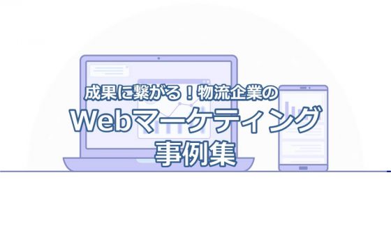 成果につながる！物流企業のWEBマーケティング事例集