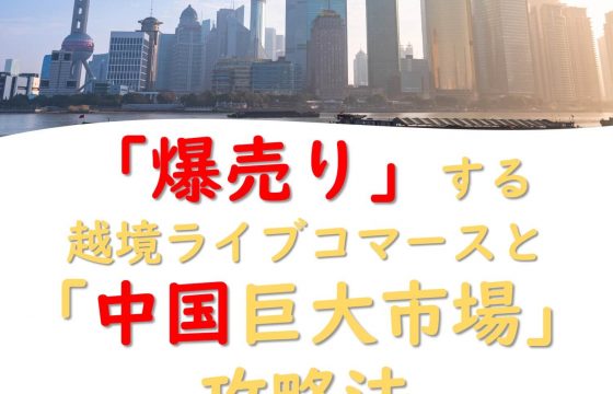 成功のために抑えておくべきポイントを解説！「「爆売り」する越境ライブコマースと「中国巨大市場」攻略法」