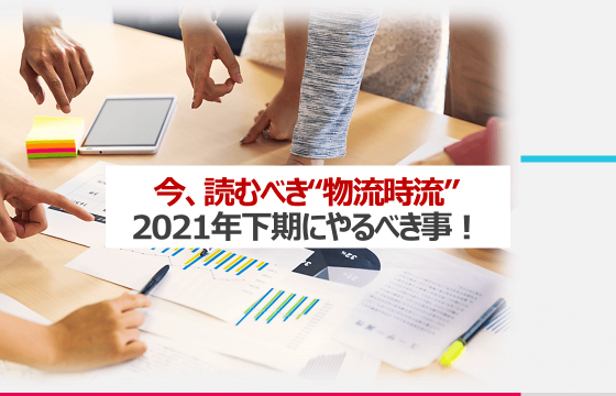 今読むべき物流時流「2021年下期やるべき事」