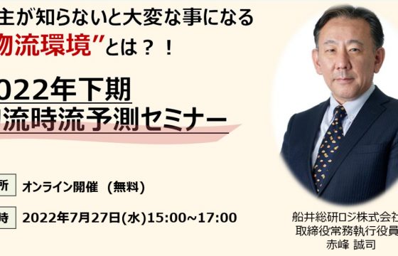 2022年下期　物流時流予測セミナー　～荷主が知らないと大変なことになる「物流環境」とは？！～
