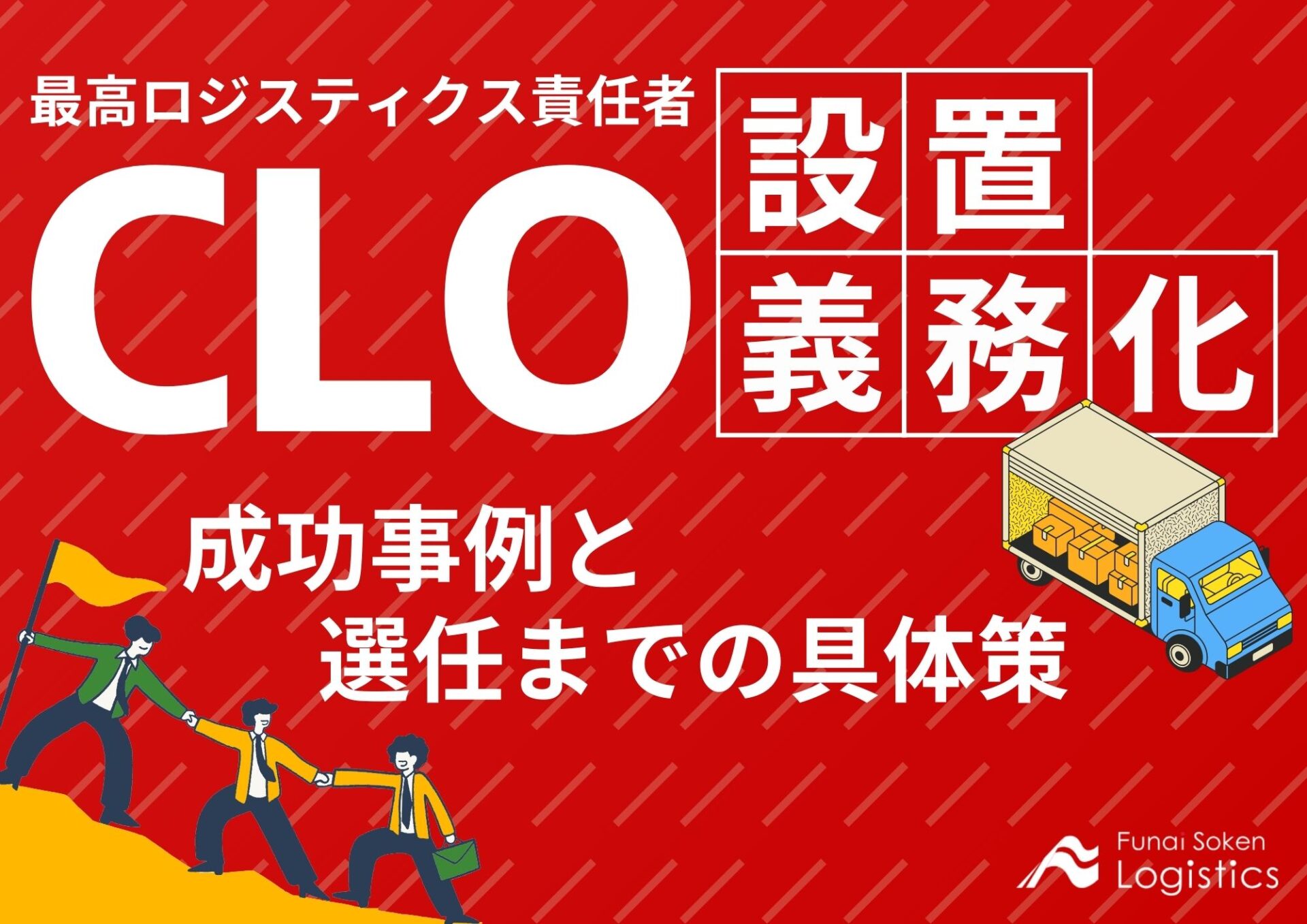 CLO設置が義務化！成功事例と選任までの具体策_無料ダウンロード_船井総研ロジ株式会社