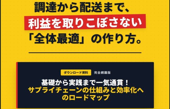 調達から配送まで利益を取りこぼさない「全体最適」の作り方／サプライチェーンの仕組みと効率化へのロードマップ